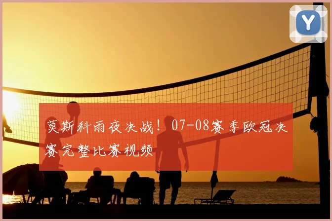 莫斯科雨夜决战！07-08赛季欧冠决赛完整比赛视频